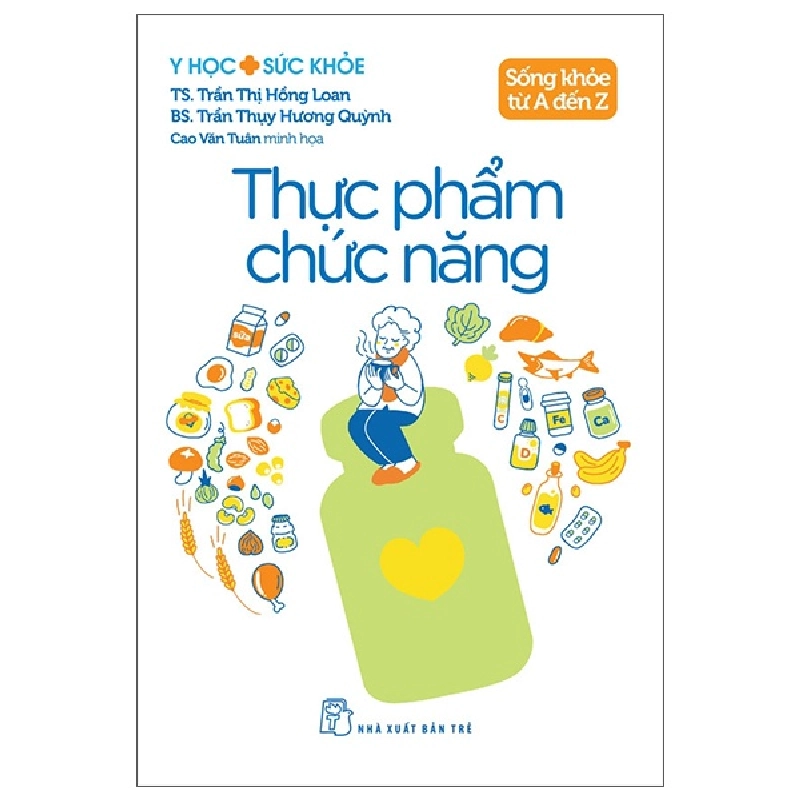 Y Học Và Sức Khỏe - Sống Khỏe Từ A Đến Z - Thực Phẩm Chức Năng (2025) - TS Trần Thị Hồng Loan, BS Trần Thụy Hương Quỳnh, Cao Văn Tuân 699806