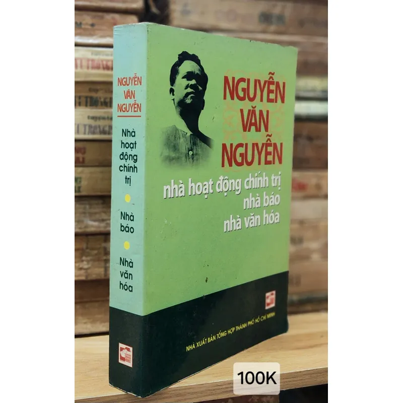 NGUYỄN VĂN NGUYỄN - Nhà hoạt động chính trị, nhà báo, nhà văn hóa (562 trang) 739411
