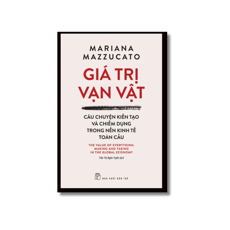 Giá trị vạn vật: Câu chuyện kiến tạo và chiếm dụng trong nền kinh tế toàn cầu - Mariana Mazzucato 721909