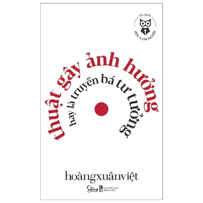 Tủ Sách Học Làm Người – Thuật Gây Ảnh Hưởng Hay Là Truyền Bá Tư Tưởng - Hoàng Xuân Việt 287585