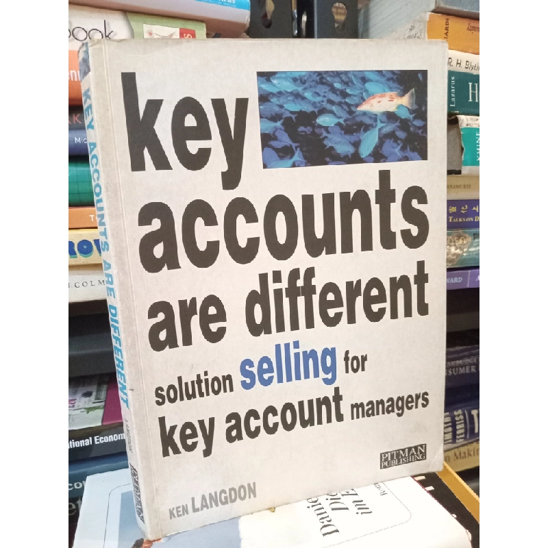 Key Accounts Are Different Solution Selling For Key Account Managers - Ken Langdon 449150