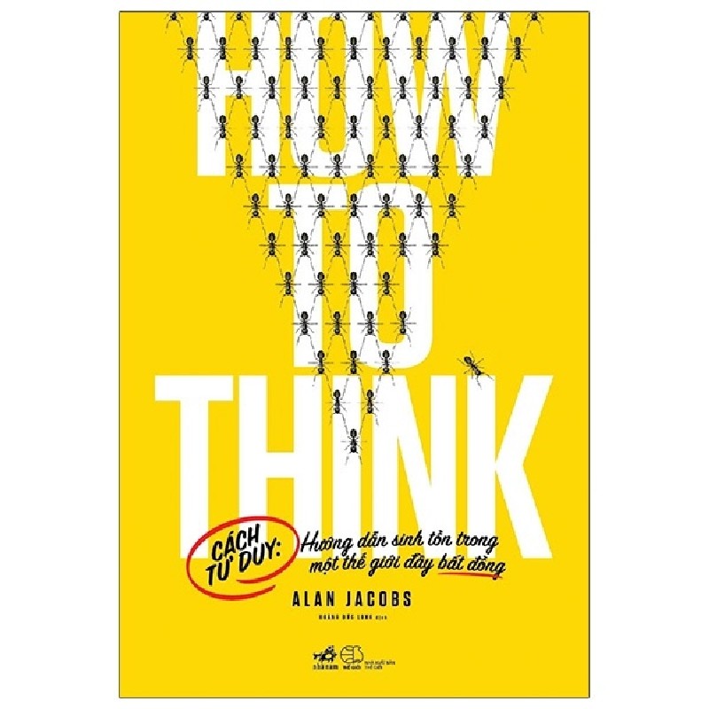 How To Think - Cách Tư Duy: Hướng Dẫn Sinh Tồn Trong Một Thế Giới Đầy Bất Đồng - Alan Jacobs 67421