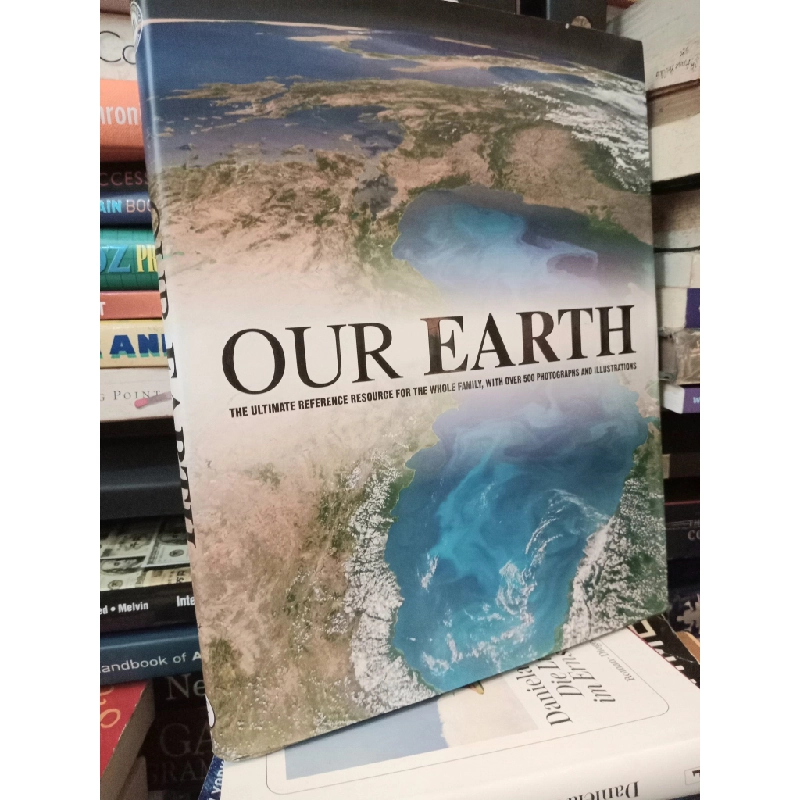 Our Earth: The Ultimate Reference Resource For The Whole Family, With Over 500 Photographs And Illustrations 449429