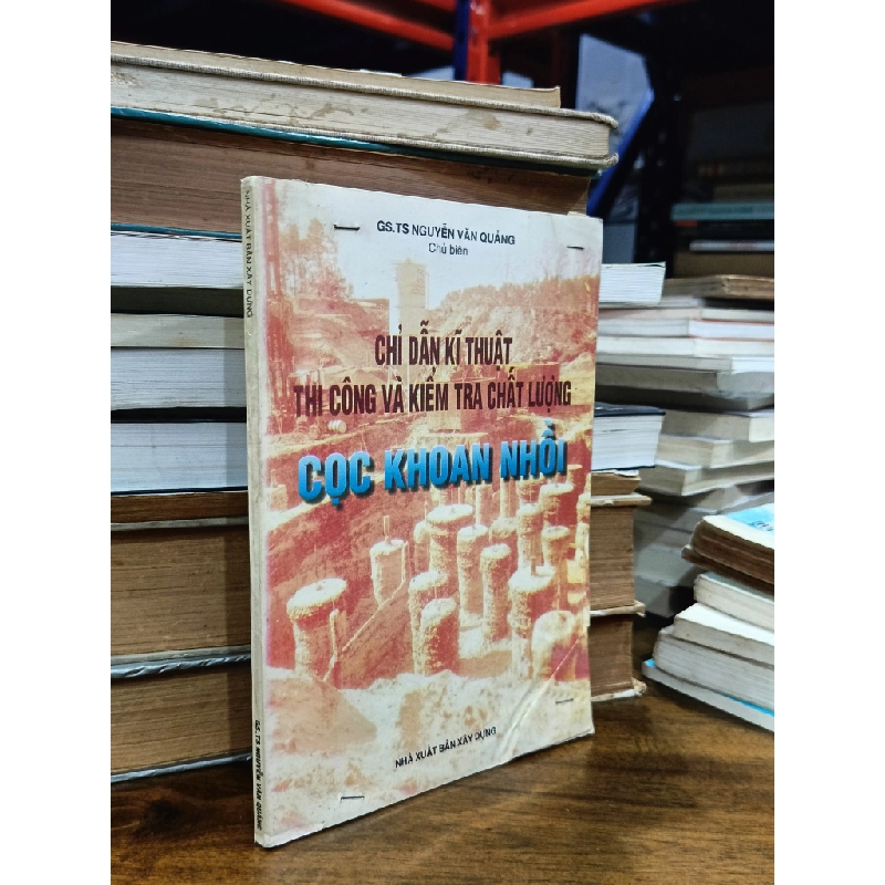 Chỉ dẫn kỹ thuật thi công và kiểm tra chất lượng cọc khoan nhồi - GS.TS. Nguyễn Văn Quảng 476702
