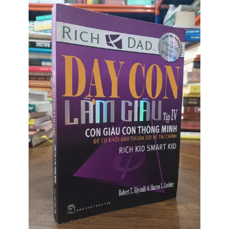 Dạy con làm giàu tập 4: Con giàu con thông minh, để có khởi đầu thuận lợi về tài chính - Robert T. Kiyosaki & Sharon L. Lechter 493925