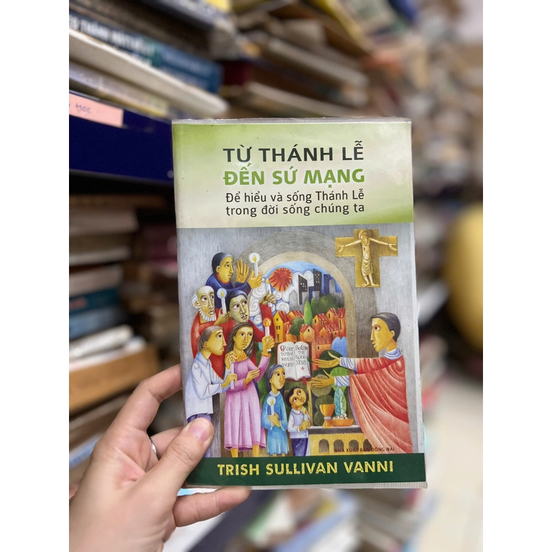 TỪ THÁNH LỄ ĐẾN SỨ MẠNG - Để hiểu và sống thánh lễ trong đời sống chúng ta 454103