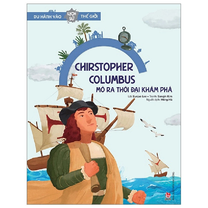 Du Hành Vào Lịch Sử Thế Giới - Christopher Columbus - Mở Ra Thời Đại Khám Phá - Eunjae Lee, Sangin Kim (Mới 100%) Kiến thức bách khoa, NXB Kim Đồng - SÁCH ĐẠI HỌC 481843