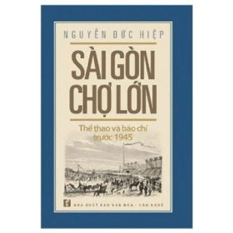 Sài Gòn Chợ Lớn Thể Thao Và Báo Chí Trước 1945 - Nguyễn Đức Hiệp 402147