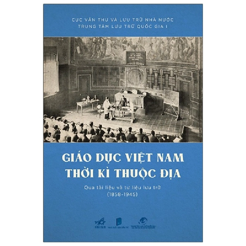 Giáo Dục Việt Nam Thời Kỳ Thuộc Địa Qua Tài Liệu Và Tư Liệu Lưu Trữ (1858 - 1945) (Bìa Cứng) - Cục Văn Thư Và Lưu Trữ Nhà Nước, Trung Tâm Lưu Trữ Quốc Gia I 289570