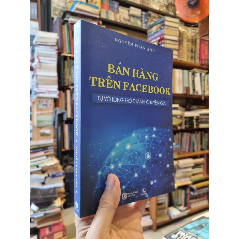 BÁN HÀNG TRÊN FACEBOOK : Từ vỡ lòng trở thành chuyên gia - Nguyễn Phan Anh 324462