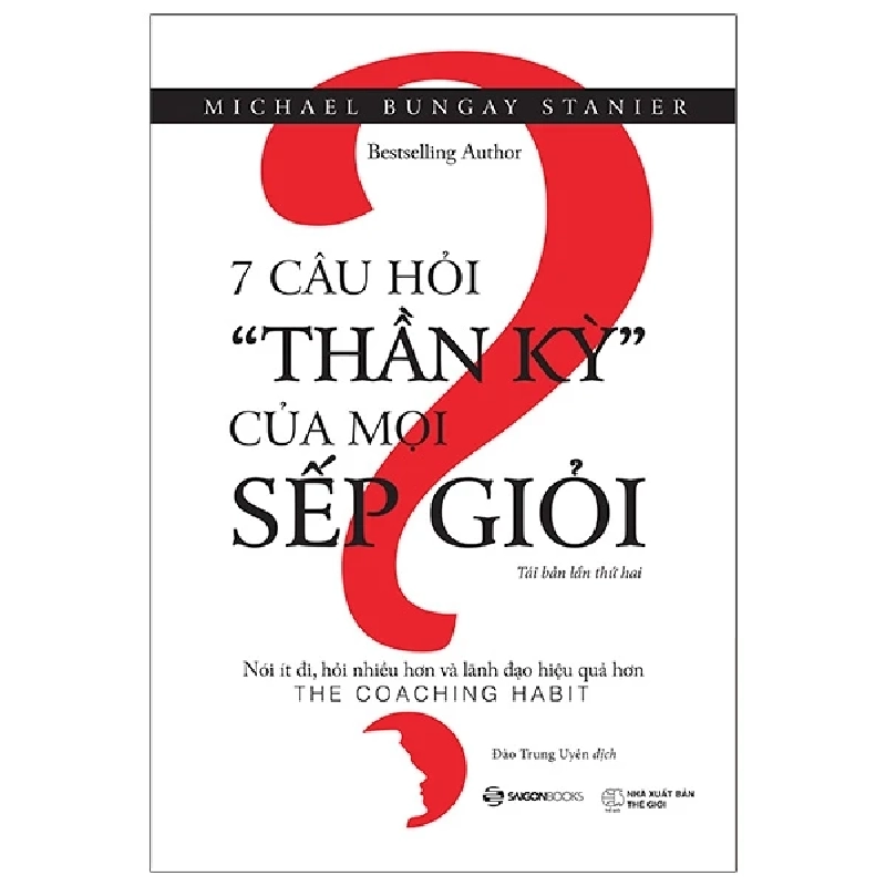 7 câu hỏi "Thần Kỳ" của mọi Sếp giỏi - TB lần 4_150K - Michael Bungay Stanier - 2020 - Saigonbooks 777465