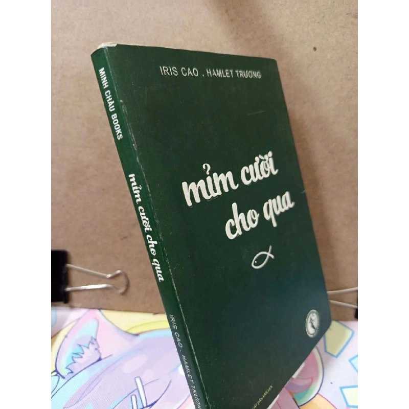 Mỉm cười cho qua - Có chữ ký tác giả - Iris Cao . Hamlet Trương Tản văn RUBO0810 923624