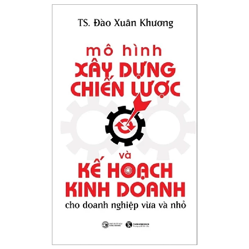 Mô Hình Xây Dựng Chiến Lược Và Kế Hoạch Kinh Doanh Dành Cho Doanh Nghiệp Vừa Và Nhỏ - TS. Đào Xuân Khương 280914