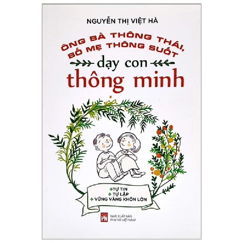 Ông Bà Thông Thái, Bố Mẹ Thông Suốt - Dạy Con Thông Minh - Nguyễn Thị Việt Hà 195530