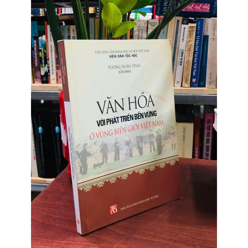 VĂN HÓA VỚI PHÁT TRIỂN BỀN VỮNG Ở VÙNG BIÊN GIỚI VIỆT NAM - CHỦ BIÊN: VƯƠNG XUÂN TÌNH 454415