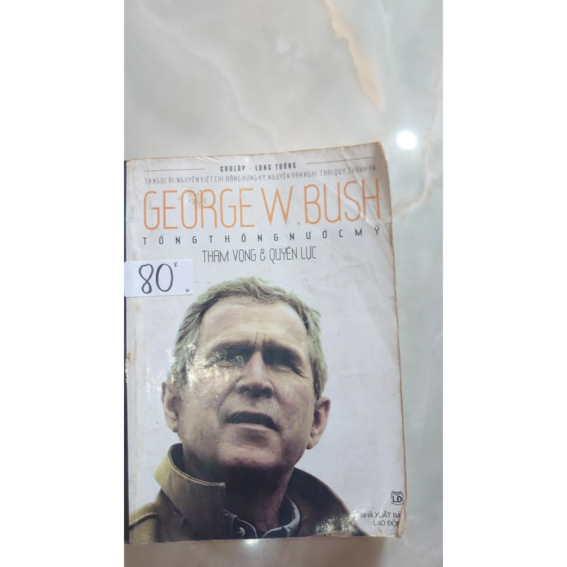 GEORGE W.BUSH TỔNG THỐNG NƯỚC MỸ: THAM VỌNG & QUYỀN LỰC.
Tác giả: Chu Lập, Long Tường 320355