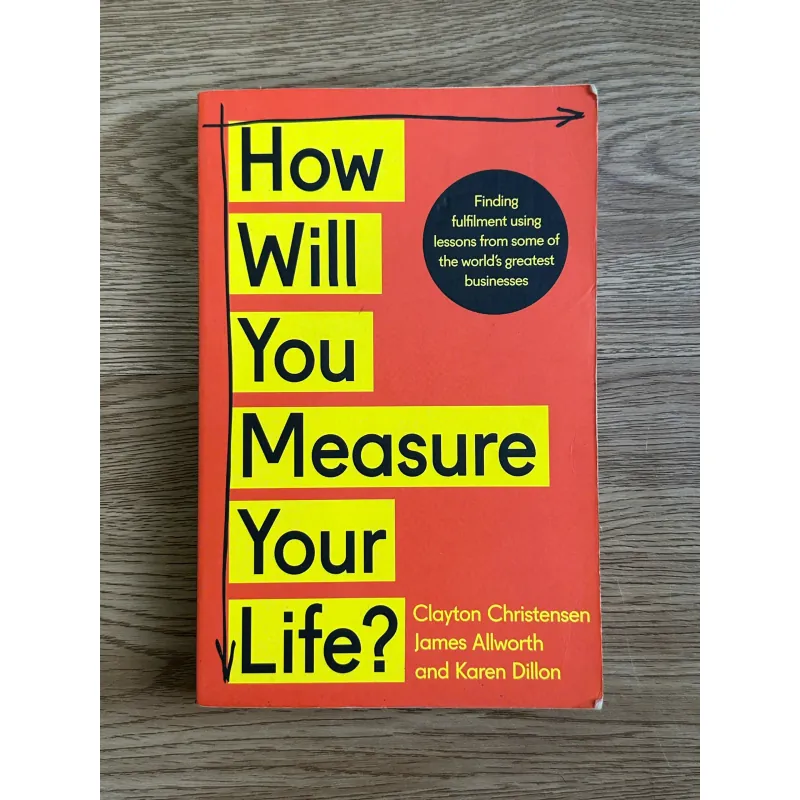 How Will You Measure Your Life? - Clayton Christensen; James Allworth; Karen Dillon 782913