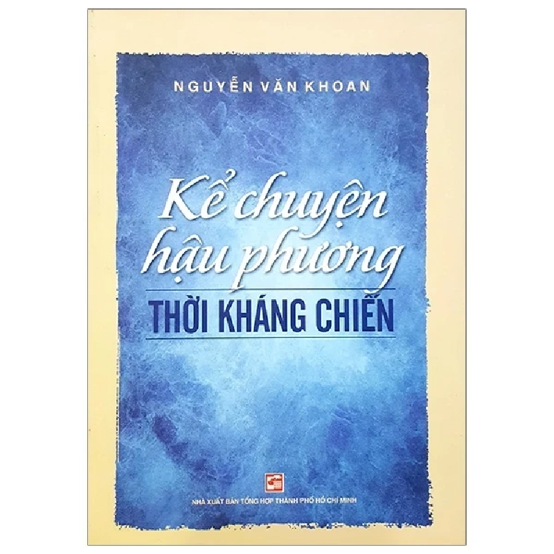 Kể Chuyện Hậu Phương Thời Kháng Chiến - Nguyễn Văn Khoan (Mới 100%) Lịch sử, địa lí Việt Nam, NXB Tổng Hợp TPHCM - SÁCH ĐẠI HỌC 483355