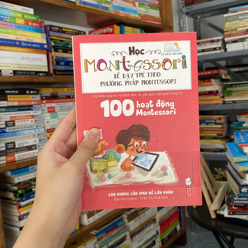 100 hoạt động Montessori-Con không cần ipad để lớn khôn -Ève Herrmann 529814