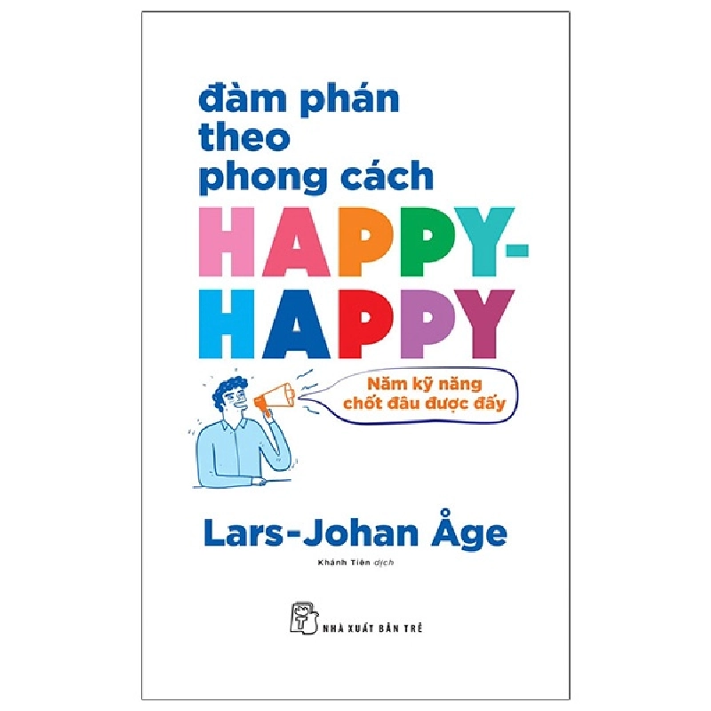 Đàm phán theo phong cách Happy - Happy - Năm nguyên tắc chốt đâu được đấy - Lars Johan Åge 2022 New 100% HCM.PO 47914