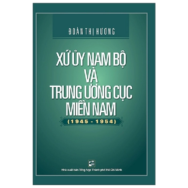 Xứ Ủy Nam Bộ Và Trung Ương Cục Miền Nam (1945-1954) - Đoàn Thị Hương (Mới 100%) Lịch sử, địa lí Việt Nam, NXB Tổng Hợp TPHCM - SÁCH ĐẠI HỌC 489538