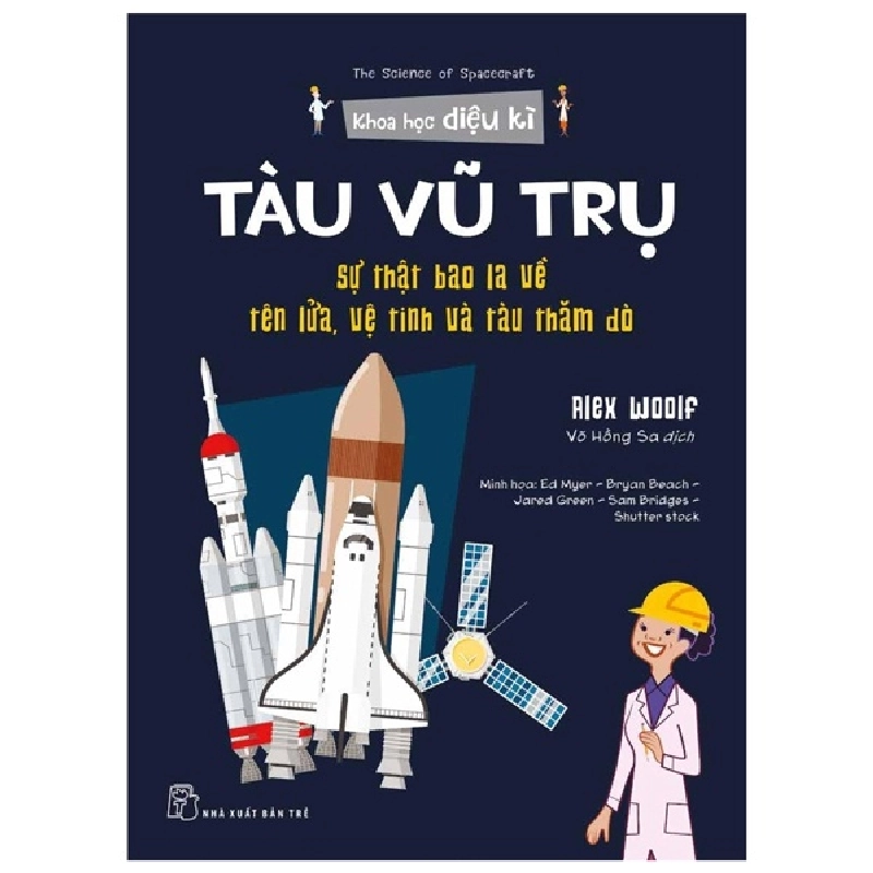 Khoa học diệu kỳ. Tàu vũ trụ - Sự thật bao la về tên lửa, vệ tinh và tàu thăm dò - Alex Woolf, Ed Myer - Bryan Beach - Jared Green - Sam Bridges - Shutterstock minh họa 2022 New 100% HCM.PO 47445