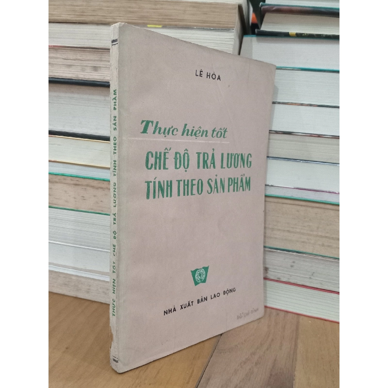 Thực hiện tốt chế độ trả lương tính theo sản phẩm - Lê Hòa 734490