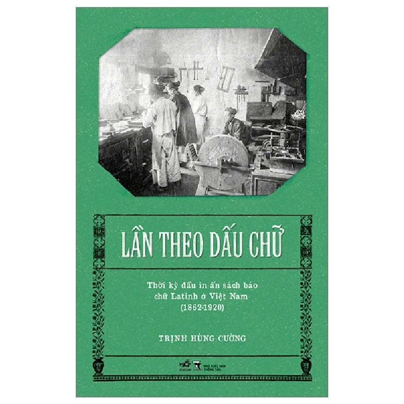 Lần Theo Dấu Chữ - Thời Kỳ Đầu In Ấn Sách Báo Chữ Latinh Ở Việt Nam (1862-1920) - Trịnh Hùng Cường 402649