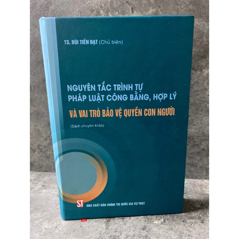 Nguyên tắc trình tự pháp luật công bằng,hợp lý và vai trò bảo vệ quyền con người (sách chuyên khảo)- T.s Bùi Tiến Đạt- Mới 98% Bìa cứng 777806
