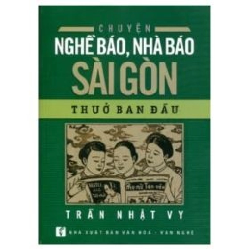 Chuyện Nghề Báo, Nhà Báo Sài Gòn Thuở Ban Đầu - Trần Nhật Vy 404191