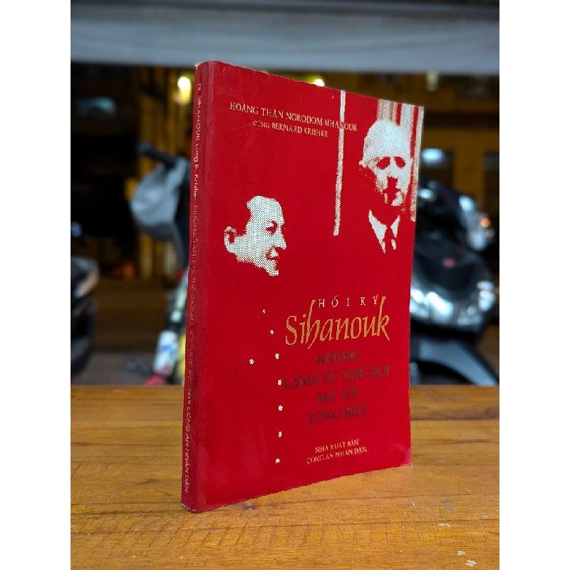 HÔÌ KÝ SIHANOUK NHỮNG LÃNH TỤ THẾ GIỚI MÀ TÔI BIẾT - TRẦN CHÍ HÙNG DỊCH 209484