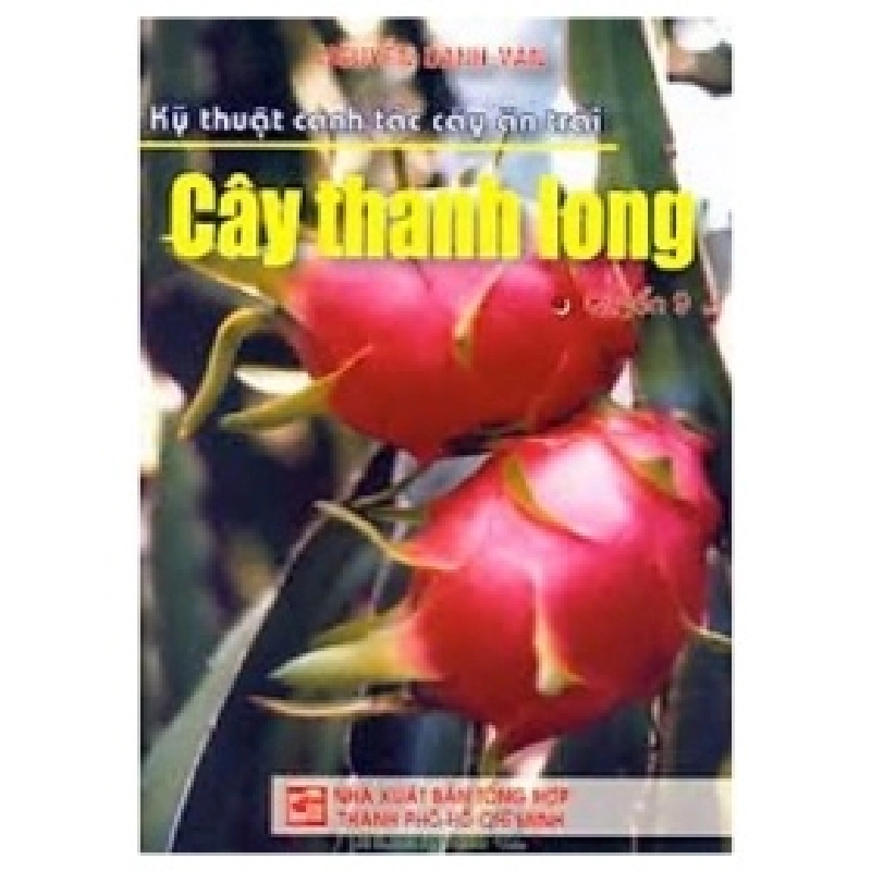 Kỹ Thuật Canh Tác Cây Ăn Trái - Cây Thanh Long - Nguyễn Danh Vàn 404209