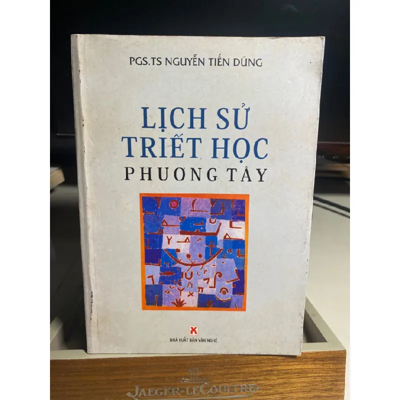 Lịch Sử Triết Học Phương Tây-PGS TS Nguyễn Tiến Dũng- NXB Văn Nghệ năm 2009-Sách qua sử dụng còn rất tốt STB1277 Blogmeo 27525 588107
