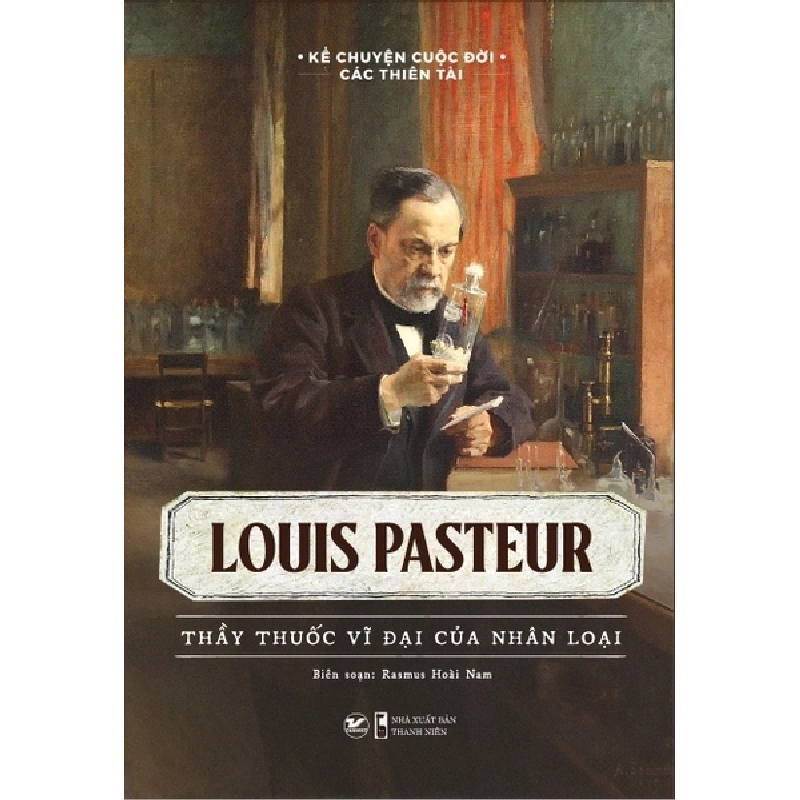 Louis Pasteur - Thầy thuốc vĩ đại của nhân loại mới 100% HCM.PO Rasmus Hoài Nam Oreka-Blogmeo 136186