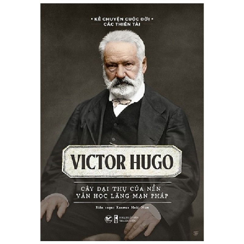 Kể Chuyện Cuộc Đời Các Thiên Tài - Victor Hugo - Cây Đại Thụ Của Nên Văn Học Lãng Mạn Pháp - Rasmus Hoài Nam 137813