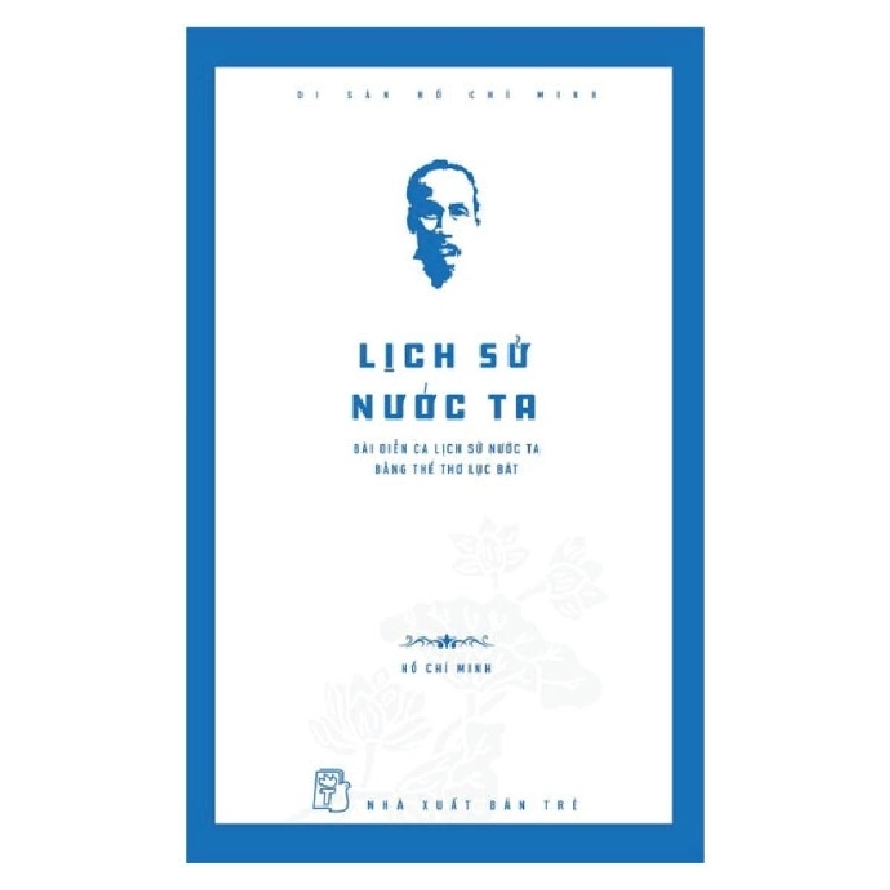 Di sản Hồ Chí Minh. Lịch sử nước ta - Bài diễn ca lịch sử nước ta bằng thể thơ lục bát - Hồ Chí Minh 2021 New 100% HCM.PO 47787