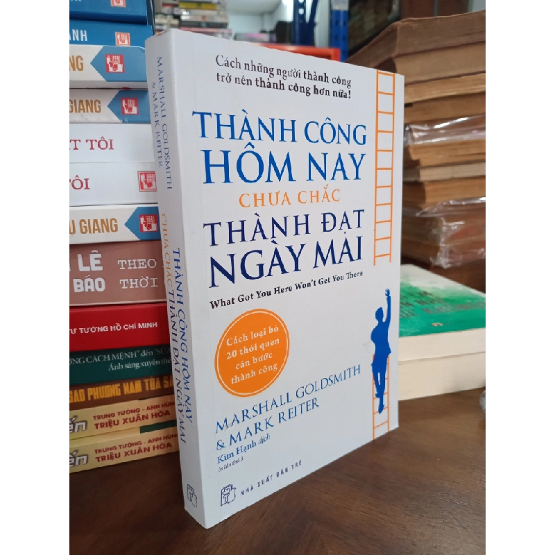 THÀNH CÔNG HÔM NAY CHƯA CHẮC THÀNH ĐẠT NGÀY MAI : Cách loại bỏ 20 thói quen cản bước thành công - Marshall Goldsmith & Mark Reiter 324454