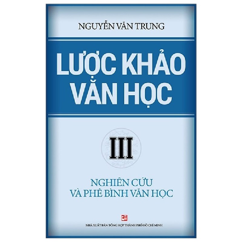 Lược Khảo Văn Học III - Nghiên Cứu Và Phê Bình Văn Học - Nguyễn Văn Trung 145115