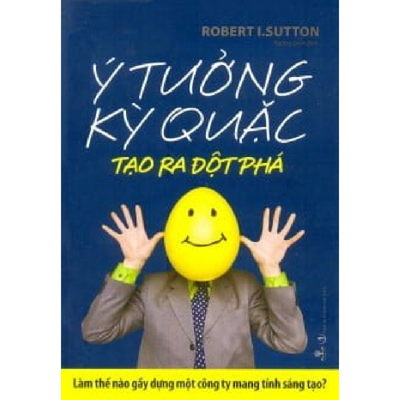 Ý Tưởng Kỳ Quặc Tạo Ra Sự Đột Phá - Robert I. Sutton ASB.PO Oreka Blogmeo 230225 394383