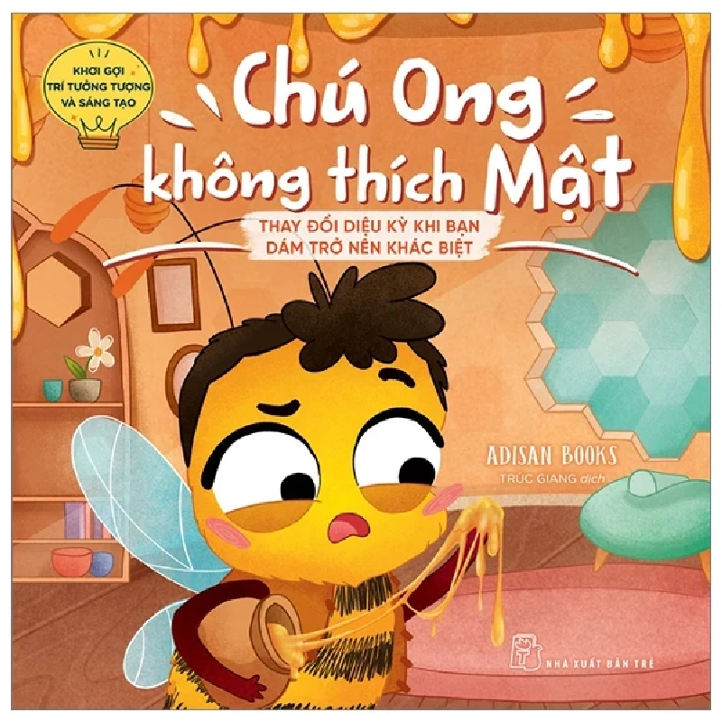 Khơi Gợi Trí Tưởng Tượng Và Sáng Tạo - Chú Ong Không Thích Mật - Thay Đổi Diệu Kỳ Khi Bạn Dám Trở Nên Khác Biệt - Adisan Books 324789