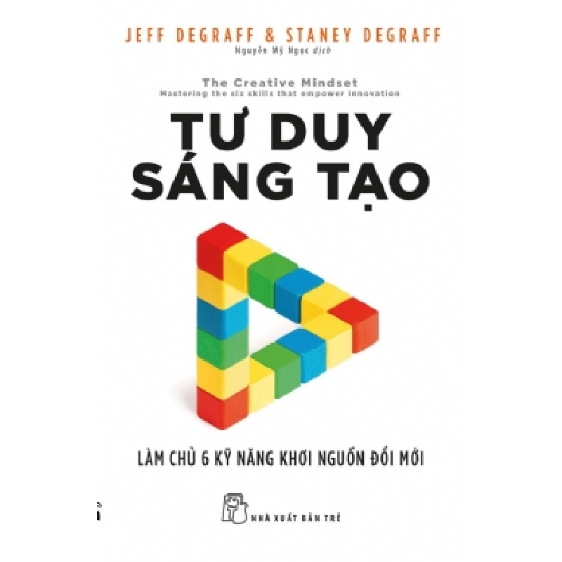 Tư duy sáng tạo: Làm chủ 6 kỹ năng khơi nguồn đổi mới - Jeff DeGraff & Staney DeGraff - 2022 - kỹ năng quản lý, Kỹ năng sống, NXB Trẻ 921926