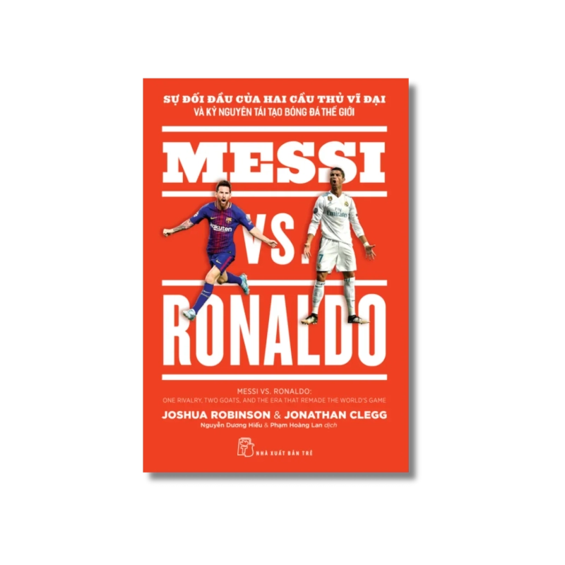 Messi vs. Ronaldo: Sự đối đầu của hai cầu thủ vĩ đại và kỷ nguyên tái tạo bóng đá thế giới - Jonathan Clegg ; Joshua Robinson 723895