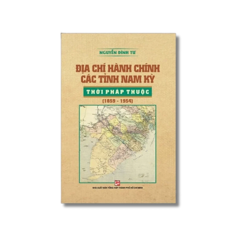 Địa chí hành chính các tỉnh nam kỳ thời pháp thuộc (1859-1954) - Nguyễn Đình Tư 725591