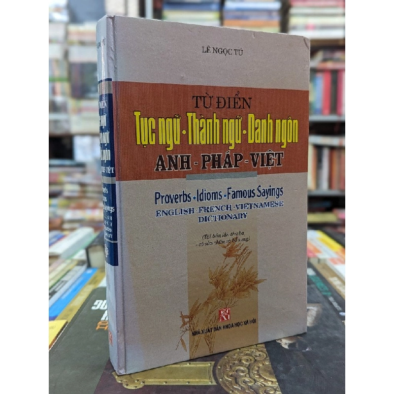 Từ điển Tục ngữ-Thành ngữ-Danh ngôn Anh-Pháp-Việt - LÊ NGỌC TÚ 142748