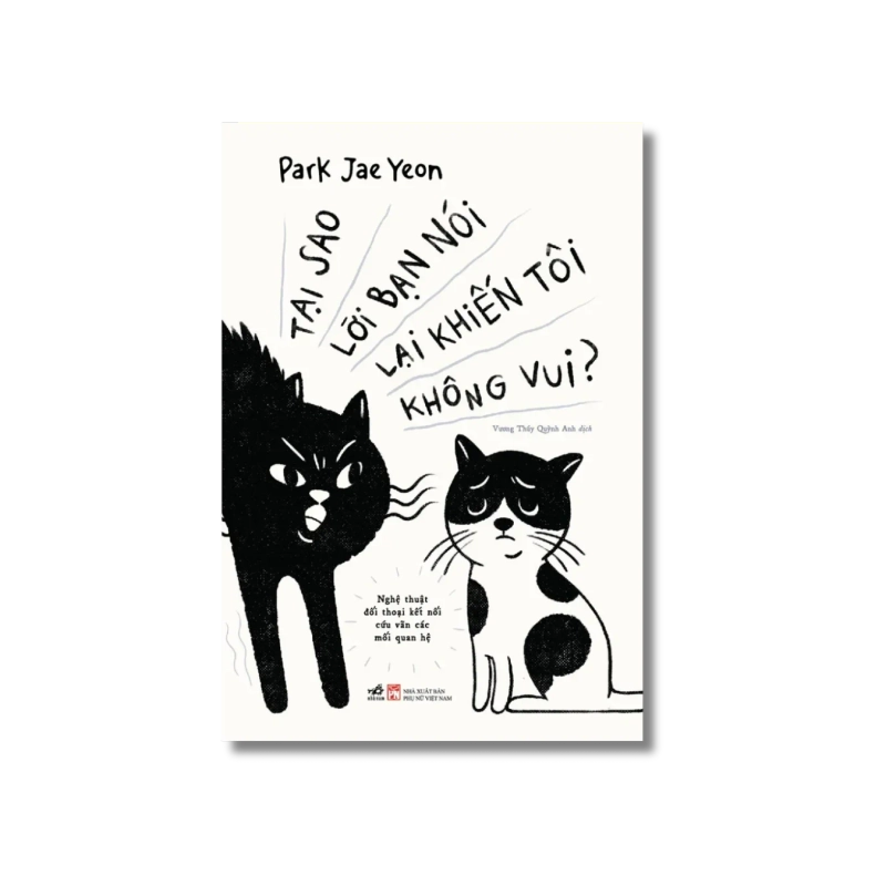 Tại sao lời bạn nói lại khiến tôi không vui - Nghệ thuật đối thoại kết nối cứu vãn các mỗi quan hệ 724500