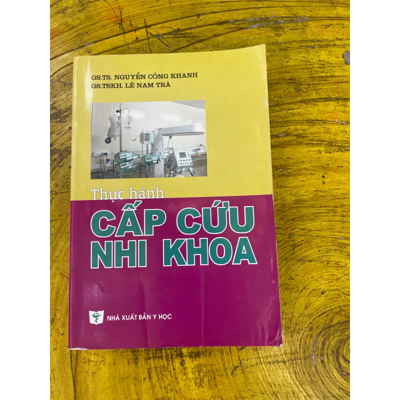 THỰC HÀNH CẤP CỨU NHI KHOA- GS.TS. NGUYỄN CÔNG KHANH - GS.TSKH. LÊ NAM TRÀ 729204