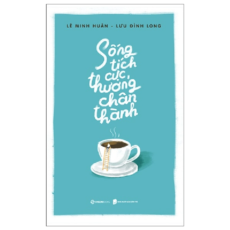 Sống Tích Cực, Thương Chân Thành - Lê Minh Huân, Lưu Đình Long (Mới 100%) Sách tư duy, kỹ năng sống, SaigonBooks - SÁCH ĐẠI HỌC 491944