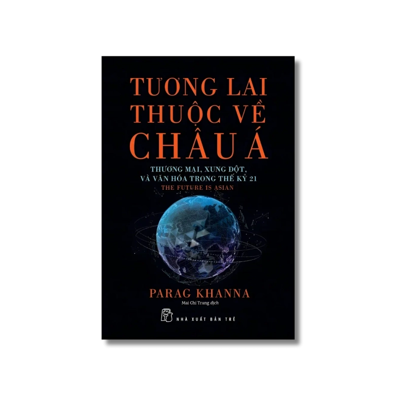 Tương lai thuộc về Châu Á: Thương mại, xung đột & văn hóa trong thế kỷ 21 - Parag Khanna 723849