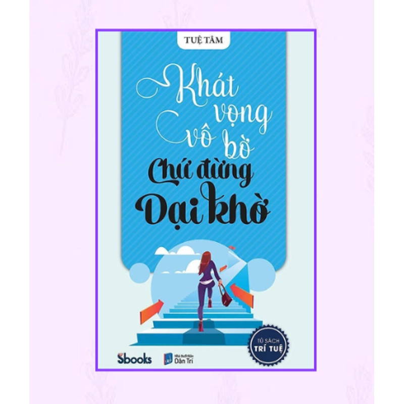 Khát Vọng Vô Bờ, Chứ Đừng Dại Khờ - Tuệ Tâm 533376
