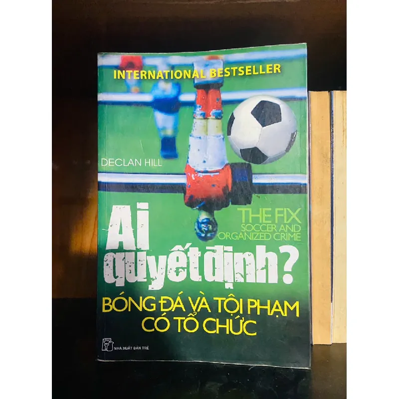Ai quyết định? Bóng đá và tội phạm có tổ chức - Declan Hill - LỊCH SỬ - CHÍNH TRỊ - TRIẾT HỌC - VAVO1211 694139
